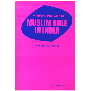 A Short History of Muslim Rule in India Ishwari Prasad