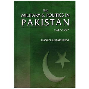 The Military & Politics in Pakistan 1947-1997 By Hasan Askari Rizvi