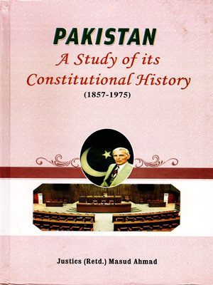Pakistan A Study of its Constitutional History (1857-1975) By Masud Ahmad