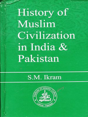 History of Muslim Civilization in India and Pakistan By S.M Ikram