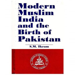 Modern Muslim India and the Birth of Pakistan By S.M. Ikram